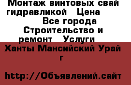 Монтаж винтовых свай гидравликой › Цена ­ 1 745 - Все города Строительство и ремонт » Услуги   . Ханты-Мансийский,Урай г.